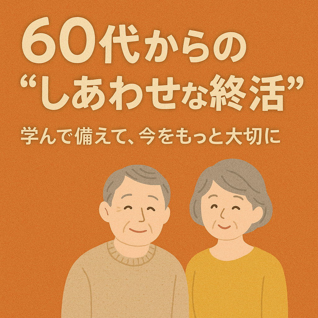 60代からの“しあわせな終活”｜学んで備えて、今をもっと大切に